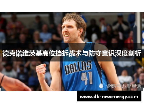 德克诺维茨基高位挡拆战术与防守意识深度剖析