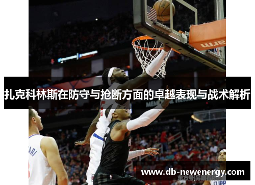 扎克科林斯在防守与抢断方面的卓越表现与战术解析