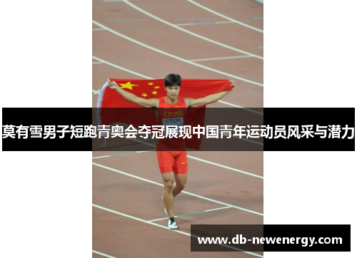 莫有雪男子短跑青奥会夺冠展现中国青年运动员风采与潜力