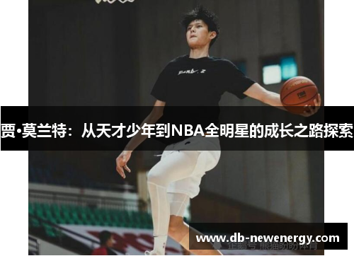 贾·莫兰特：从天才少年到NBA全明星的成长之路探索
