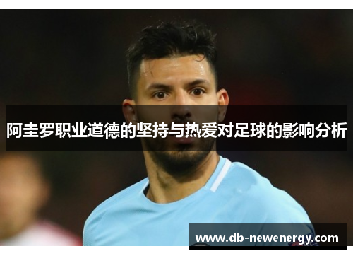阿圭罗职业道德的坚持与热爱对足球的影响分析