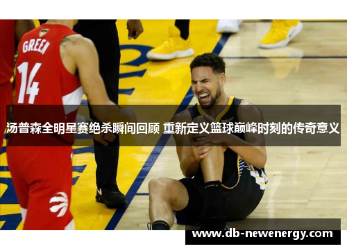 汤普森全明星赛绝杀瞬间回顾 重新定义篮球巅峰时刻的传奇意义