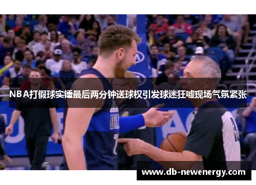 NBA打假球实锤最后两分钟送球权引发球迷狂嘘现场气氛紧张