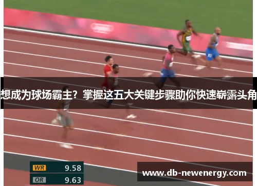 想成为球场霸主？掌握这五大关键步骤助你快速崭露头角