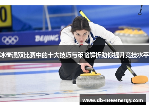冰壶混双比赛中的十大技巧与策略解析助你提升竞技水平