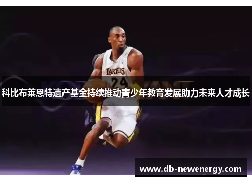 科比布莱恩特遗产基金持续推动青少年教育发展助力未来人才成长