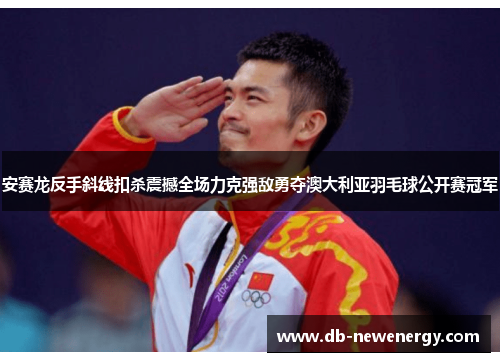 安赛龙反手斜线扣杀震撼全场力克强敌勇夺澳大利亚羽毛球公开赛冠军 安赛龙反手斜线扣杀震撼全场力克强敌勇夺澳大利亚羽毛球公开赛冠军