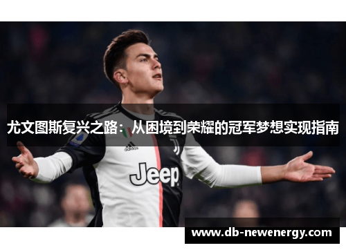 尤文图斯复兴之路:从困境到荣耀的冠军梦想实现指南 尤文图斯复兴之路:从困境到荣耀的冠军梦想实现指南