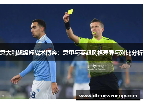 意大利超级杯战术博弈:意甲与英超风格差异与对比分析 意大利超级杯战术博弈:意甲与英超风格差异与对比分析