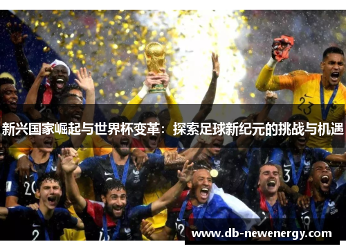 新兴国家崛起与世界杯变革：探索足球新纪元的挑战与机遇